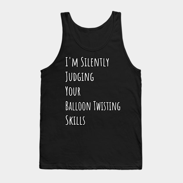 I'm Silently Judging Your Balloon Twisting Skills Tank Top by divawaddle